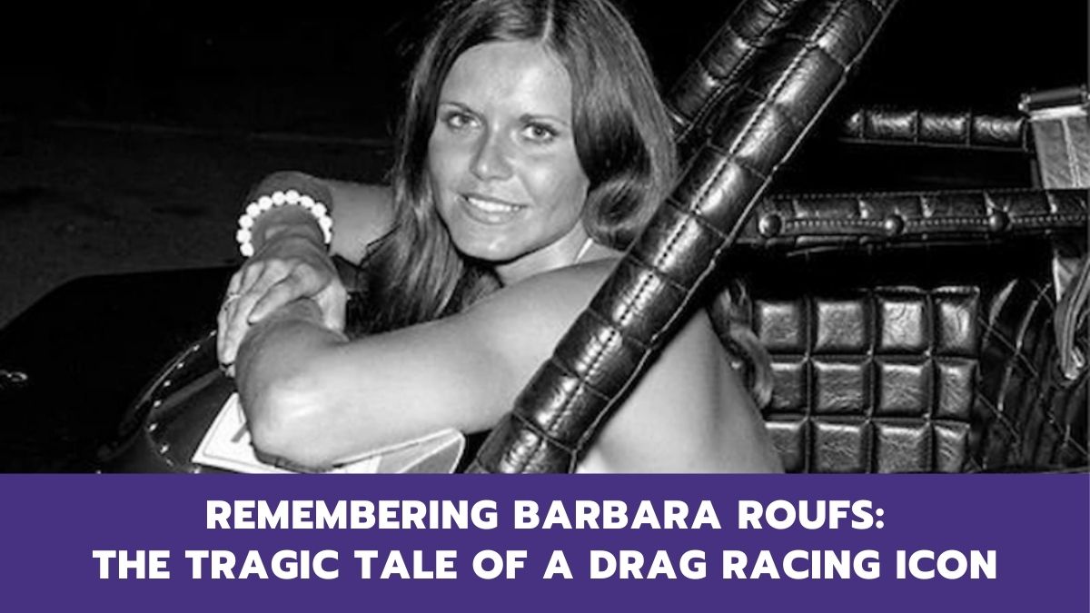 Remembering Barbara Roufs The Tragic Tale of a Drag Racing Icon Eeni